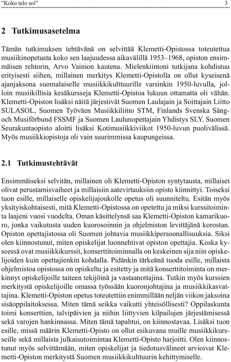 Mielenkiintoni tutkijana kohdistuu erityisesti siihen, millainen merkitys Klemetti-Opistolla on ollut kyseisenä ajanjaksona suomalaiselle musiikkikulttuurille varsinkin 1950-luvulla, jolloin