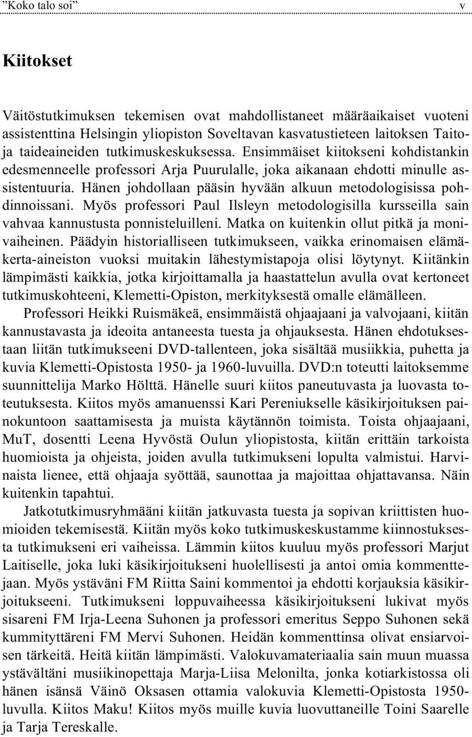 Hänen johdollaan pääsin hyvään alkuun metodologisissa pohdinnoissani. Myös professori Paul Ilsleyn metodologisilla kursseilla sain vahvaa kannustusta ponnisteluilleni.