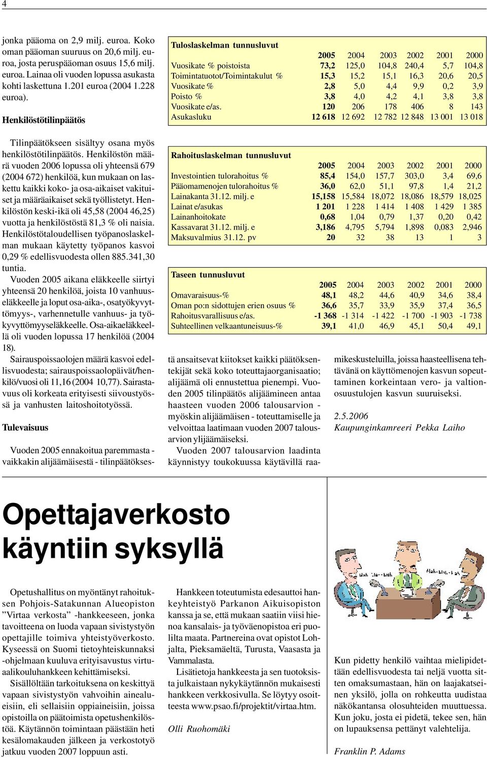 Henkilöstön määrä vuoden 2006 lopussa oli yhteensä 679 (2004 672) henkilöä, kun mukaan on laskettu kaikki koko- ja osa-aikaiset vakituiset ja määräaikaiset sekä työllistetyt.