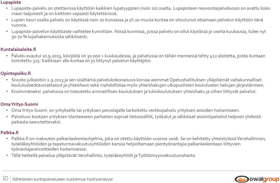 Niissä kunnissa, joissa palvelu on ollut käytössä jo useita kuukausia, tulee nyt 30-70 % lupahakemuksista sähköisesti. Kuntalaisaloite.fi Palvelu avautui 10.9.