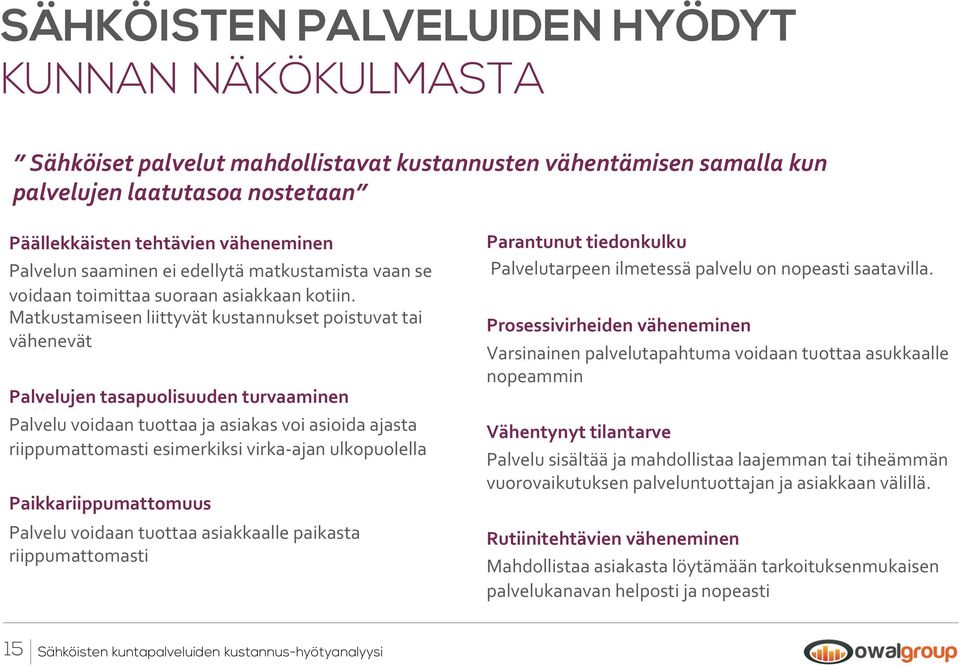 Matkustamiseen liittyvät kustannukset poistuvat tai vähenevät Palvelujen tasapuolisuuden turvaaminen Palvelu voidaan tuottaa ja asiakas voi asioida ajasta riippumattomasti esimerkiksi virka- ajan