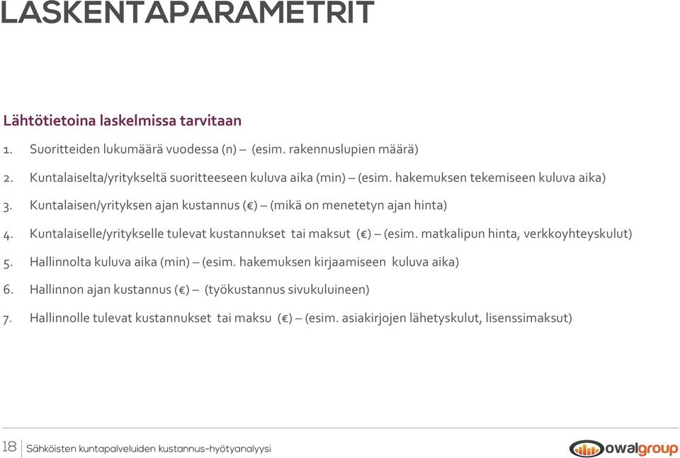 Kuntalaisen/yrityksen ajan kustannus ( ) (mikä on menetetyn ajan hinta) 4. Kuntalaiselle/yritykselle tulevat kustannukset tai maksut ( ) (esim.