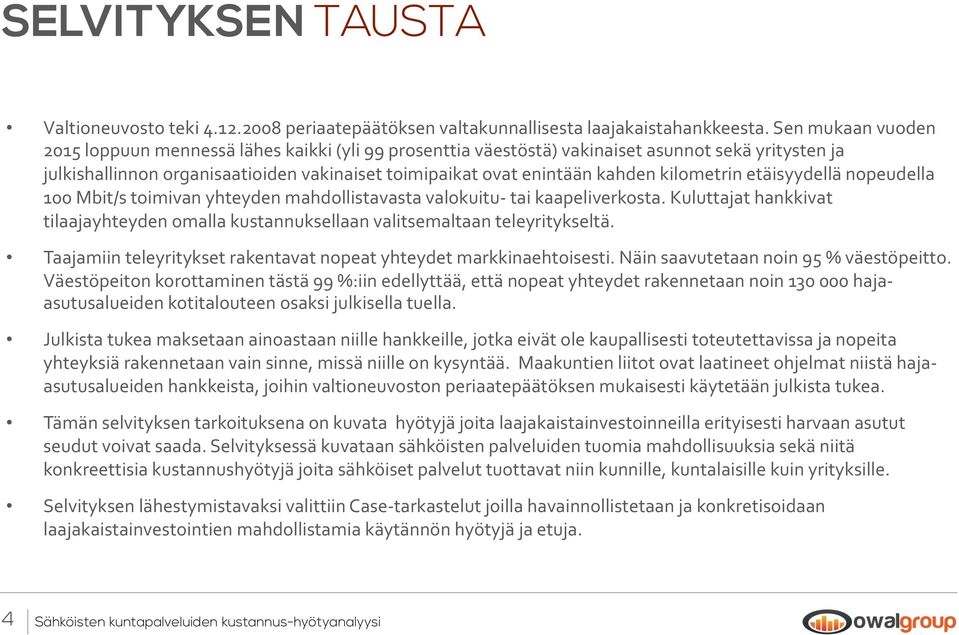 kilometrin etäisyydellä nopeudella 100 Mbit/s toimivan yhteyden mahdollistavasta valokuitu- tai kaapeliverkosta.