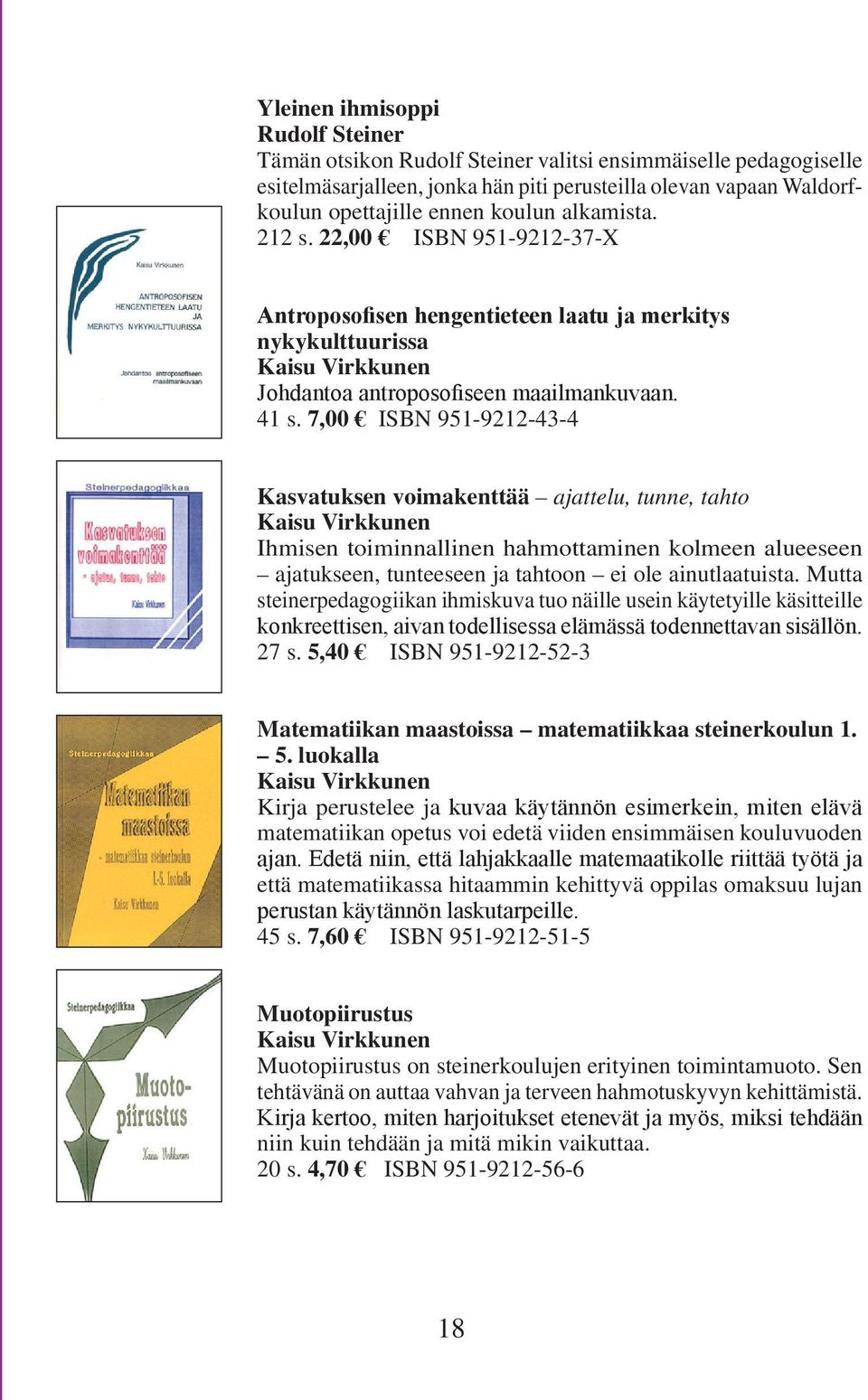 7,00 ISBN 951-9212-43-4 Kasvatuksen voimakenttää ajattelu, tunne, tahto Kaisu Virkkunen Ihmisen toiminnallinen hahmottaminen kolmeen alueeseen ajatukseen, tunteeseen ja tahtoon ei ole ainutlaatuista.