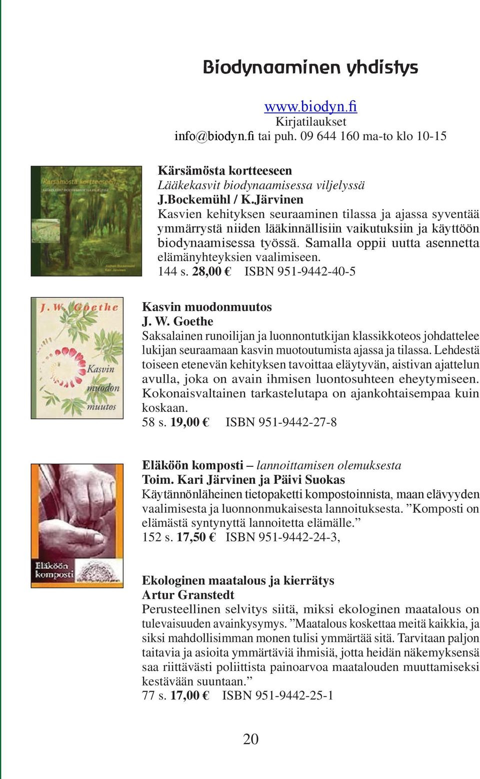 Samalla oppii uutta asennetta elämänyhteyksien vaalimiseen. 144 s. 28,00 ISBN 951-9442-40-5 Kasvin muodonmuutos J. W.