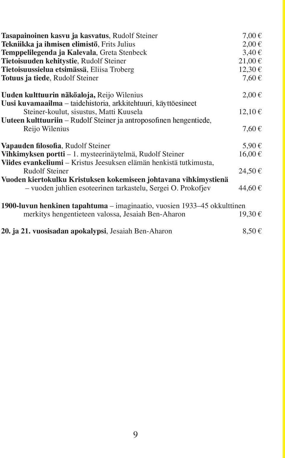 Steiner-koulut, sisustus, Matti Kuusela 12,10 Uuteen kulttuuriin Rudolf Steiner ja antroposofinen hengentiede, Reijo Wilenius 7,60 Vapauden filosofia, Rudolf Steiner 5,90 Vihkimyksen portti 1.