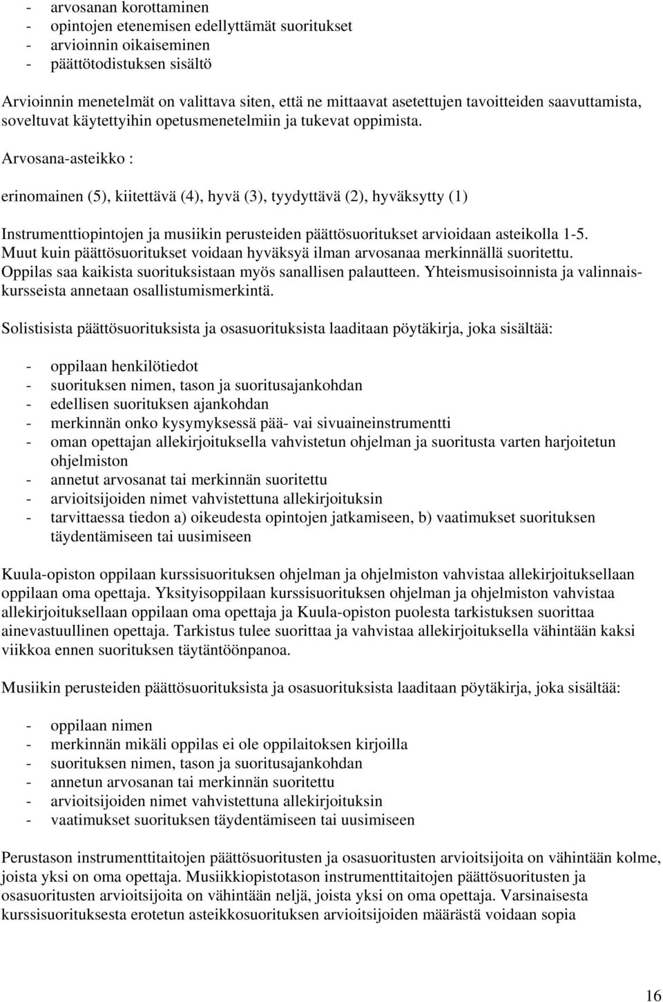 Arvosana-asteikko : erinomainen (5), kiitettävä (4), hyvä (3), tyydyttävä (2), hyväksytty (1) Instrumenttiopintojen ja musiikin perusteiden päättösuoritukset arvioidaan asteikolla 1-5.