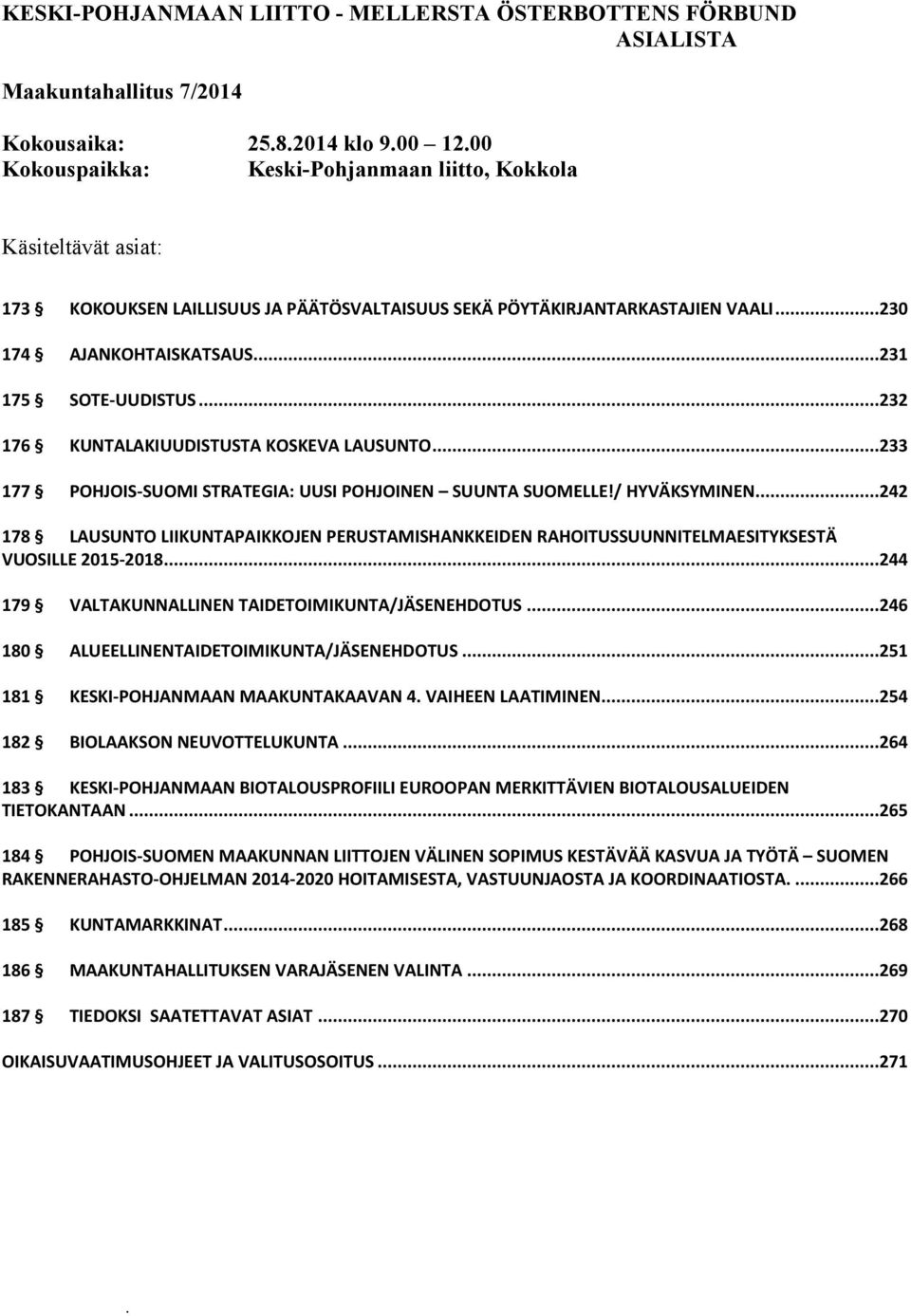 ..231 175 SOTE-UUDISTUS...232 176 KUNTALAKIUUDISTUSTA KOSKEVA LAUSUNTO...233 177 POHJOIS-SUOMI STRATEGIA: UUSI POHJOINEN SUUNTA SUOMELLE!/ HYVÄKSYMINEN.