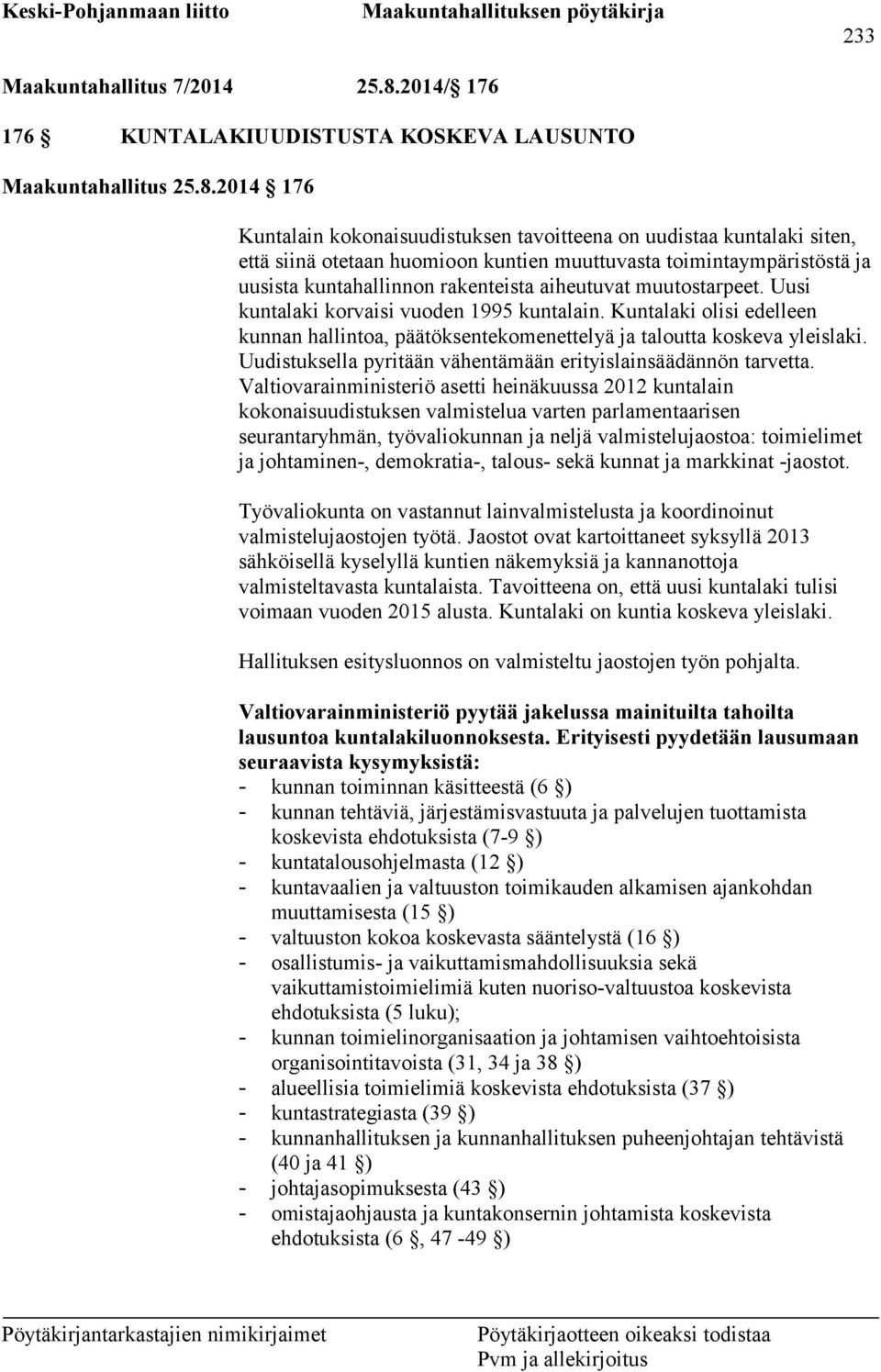 2014 176 Kuntalain kokonaisuudistuksen tavoitteena on uudistaa kuntalaki siten, että siinä otetaan huomioon kuntien muuttuvasta toimintaympäristöstä ja uusista kuntahallinnon rakenteista aiheutuvat