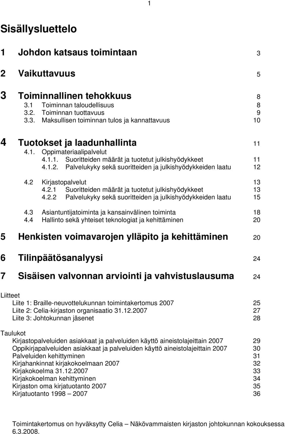 2.2 Palvelukyky sekä suoritteiden ja julkishyödykkeiden laatu 15 4.3 Asiantuntijatoiminta ja kansainvälinen toiminta 18 4.