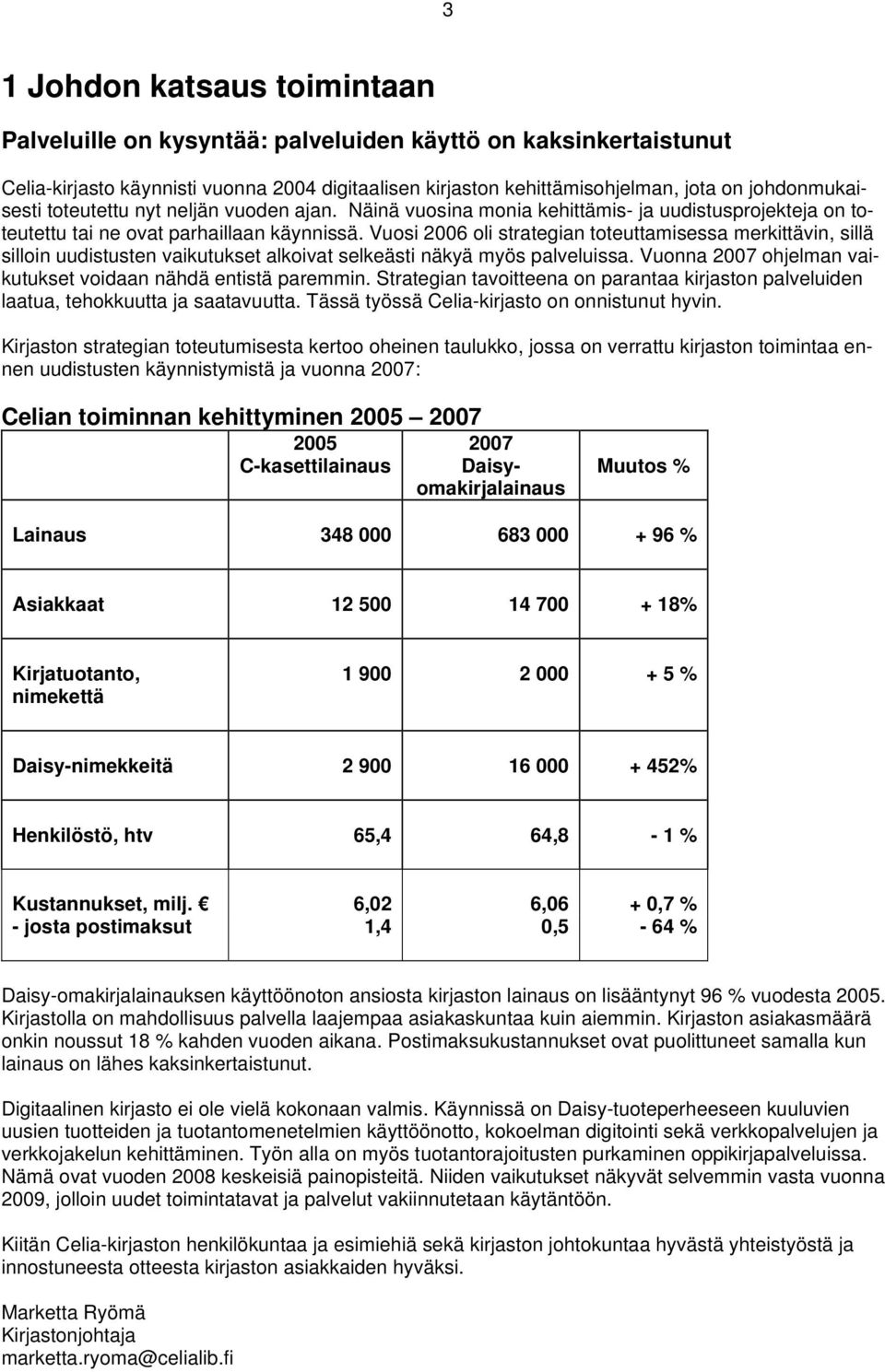 Vuosi 2006 oli strategian toteuttamisessa merkittävin, sillä silloin uudistusten vaikutukset alkoivat selkeästi näkyä myös palveluissa. Vuonna 2007 ohjelman vaikutukset voidaan nähdä entistä paremmin.