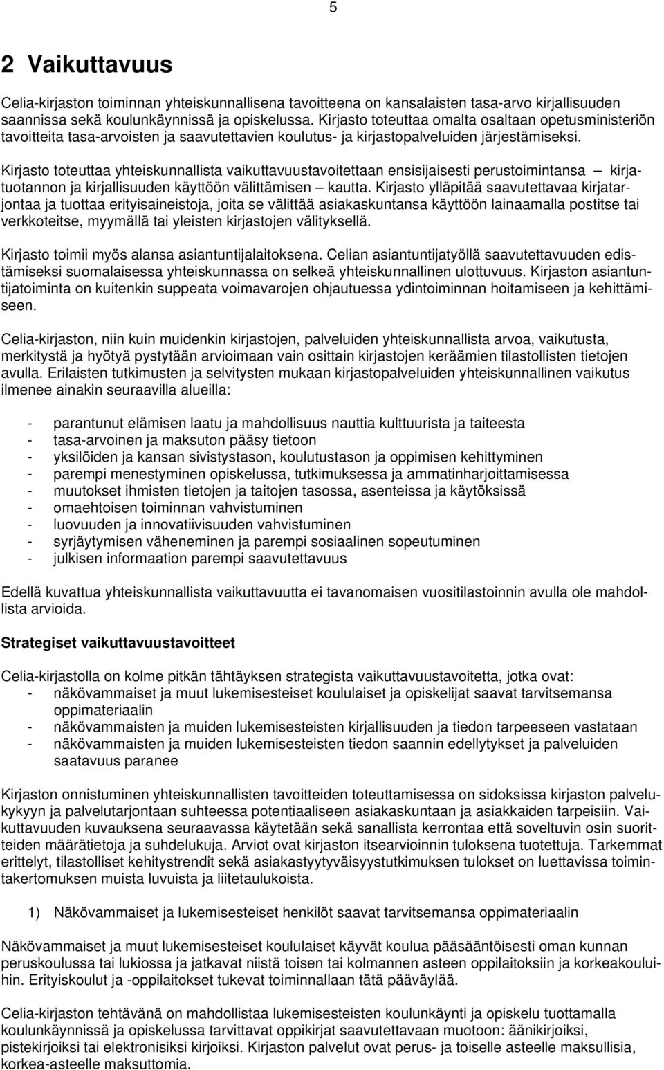 Kirjasto toteuttaa yhteiskunnallista vaikuttavuustavoitettaan ensisijaisesti perustoimintansa kirjatuotannon ja kirjallisuuden käyttöön välittämisen kautta.