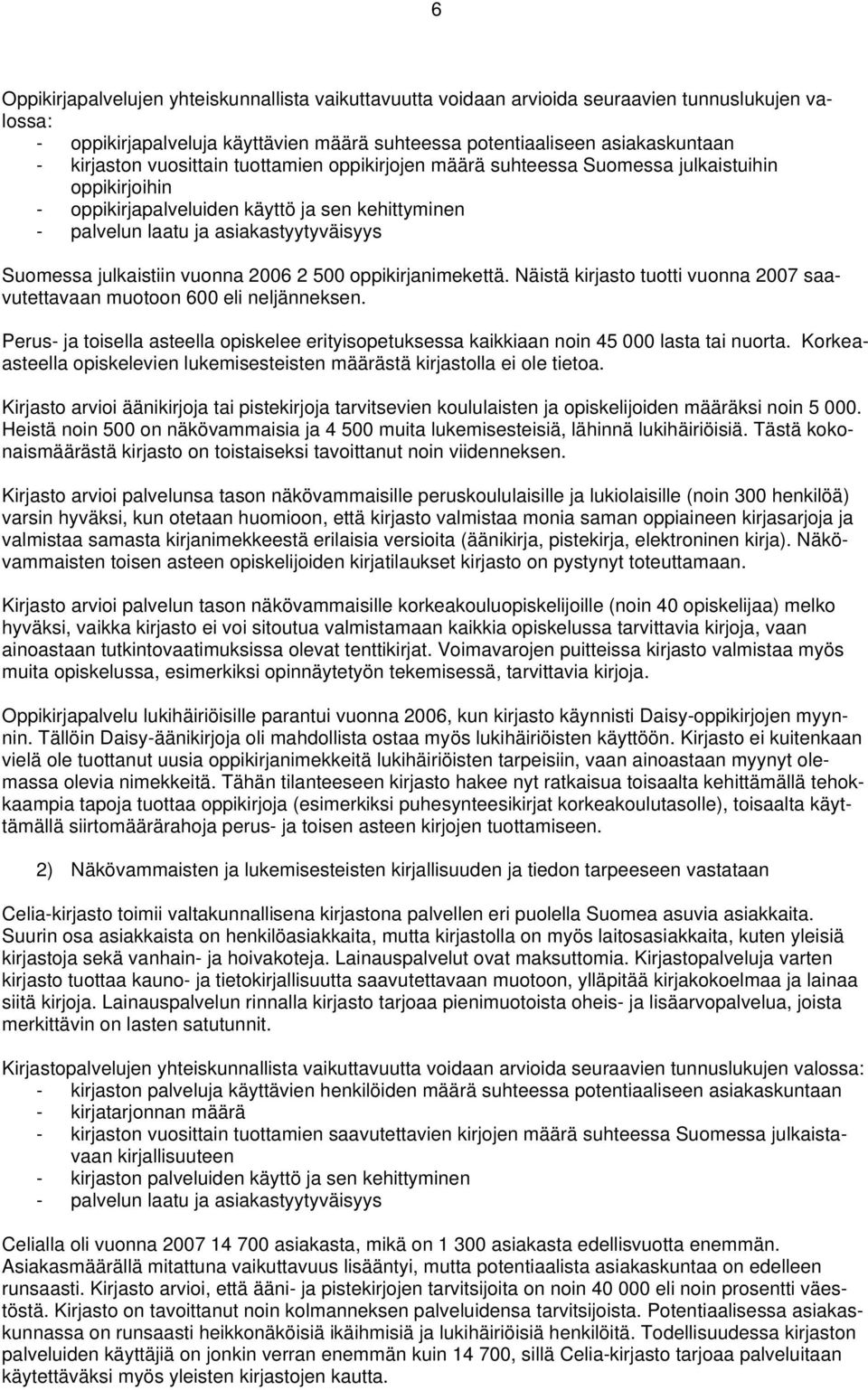 vuonna 2006 2 500 oppikirjanimekettä. Näistä kirjasto tuotti vuonna 2007 saavutettavaan muotoon 600 eli neljänneksen.