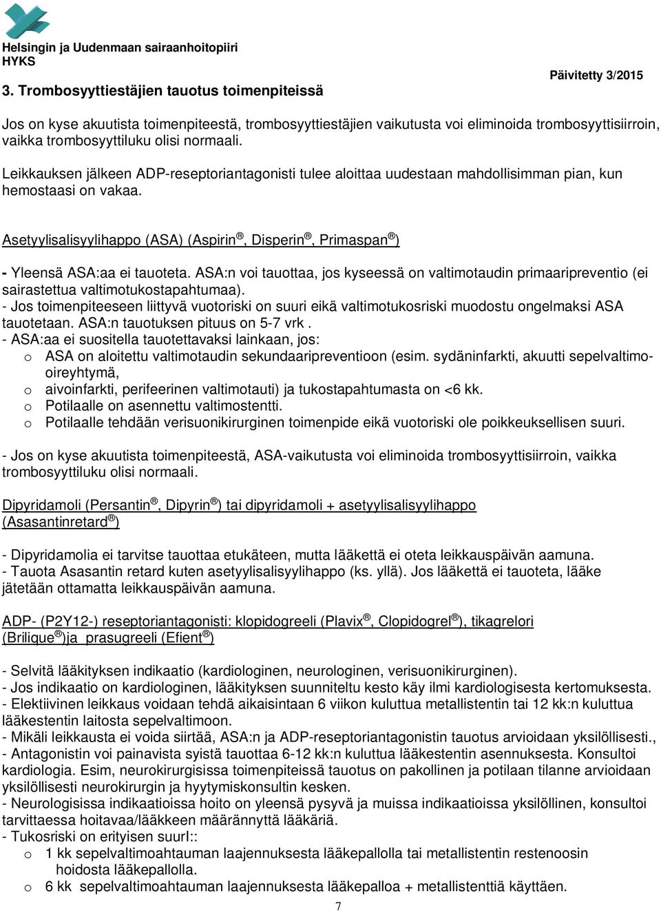 Asetyylisalisyylihappo (ASA) (Aspirin, Disperin, Primaspan ) - Yleensä ASA:aa ei tauoteta. ASA:n voi tauottaa, jos kyseessä on valtimotaudin primaaripreventio (ei sairastettua valtimotukostapahtumaa).