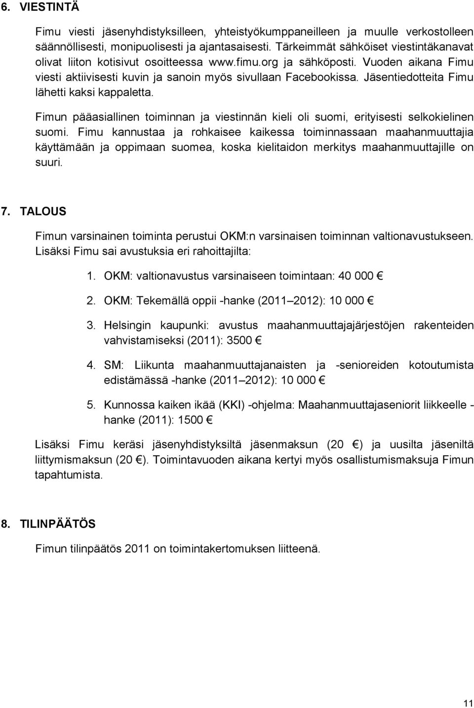 Jäsentiedotteita Fimu lähetti kaksi kappaletta. Fimun pääasiallinen toiminnan ja viestinnän kieli oli suomi, erityisesti selkokielinen suomi.