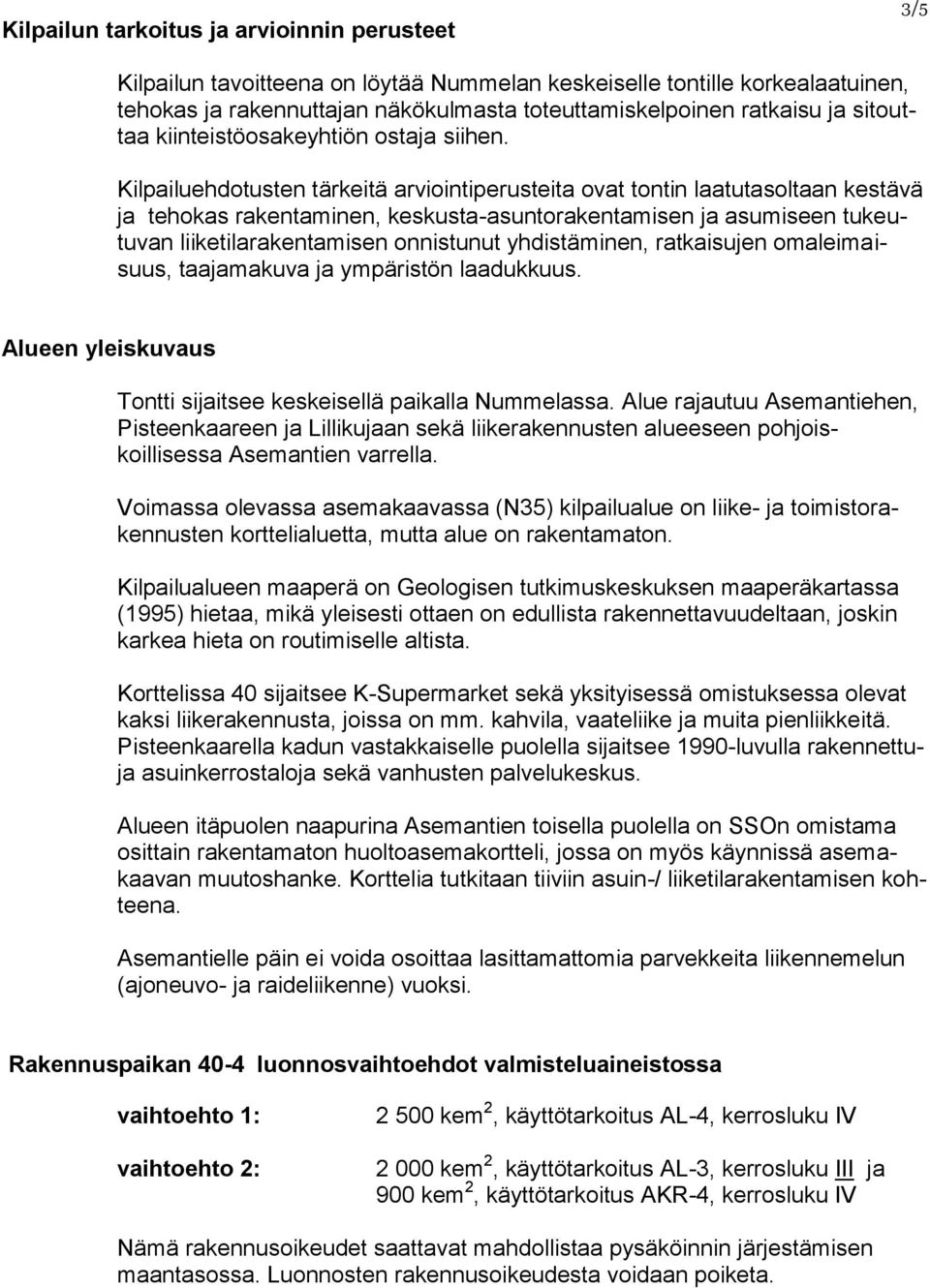 Kilpailuehdotusten tärkeitä arviointiperusteita ovat tontin laatutasoltaan kestävä ja tehokas rakentaminen, keskusta-asuntorakentamisen ja asumiseen tukeutuvan liiketilarakentamisen onnistunut