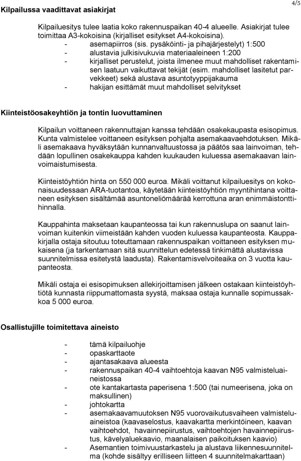 mahdolliset lasitetut parvekkeet) sekä alustava asuntotyyppijakauma - hakijan esittämät muut mahdolliset selvitykset Kiinteistöosakeyhtiön ja tontin luovuttaminen Kilpailun voittaneen rakennuttajan