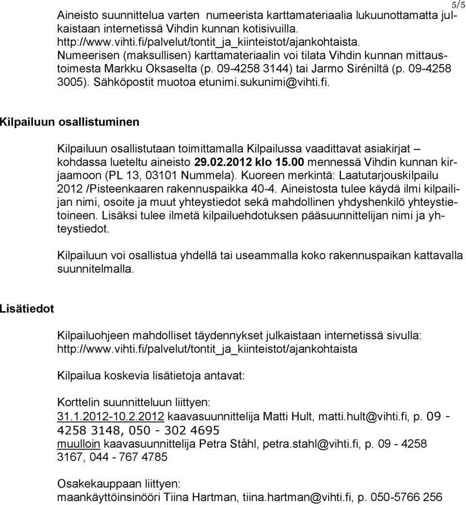 fi. Kilpailuun osallistuminen Kilpailuun osallistutaan toimittamalla Kilpailussa vaadittavat asiakirjat kohdassa lueteltu aineisto 29.02.2012 klo 15.