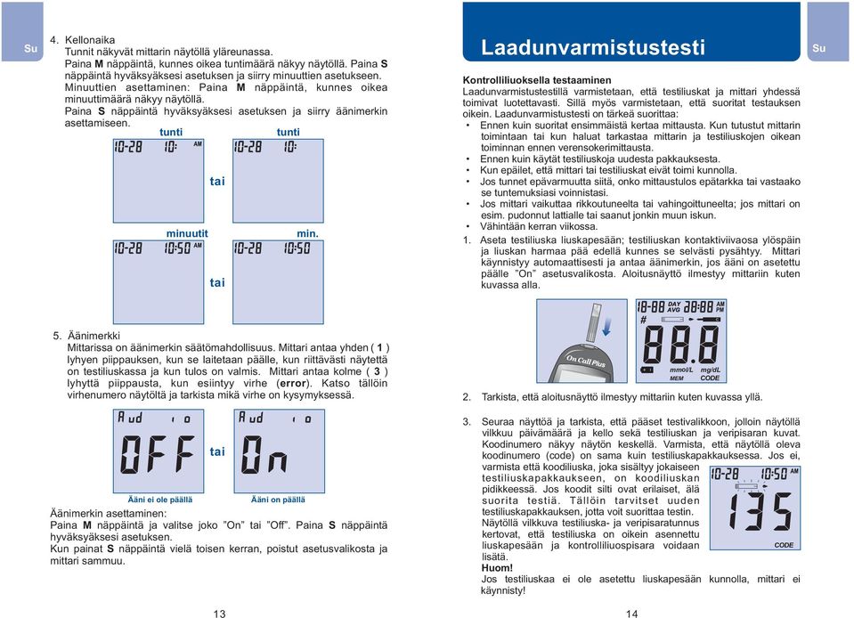 tai Laadunvarmistustesti Kontrolliliuoksella testaaminen Laadunvarmistustestillä varmistetaan, että testiliuskat ja mittari yhdessä toimivat luotettavasti.