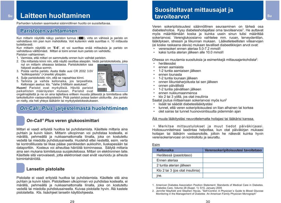 10 mittausta luotettavasti. Kun mittarin näytöllä on E-6, et voi suorittaa enää mittauksia ja paristo on vaihdettava välittömästi. Mittari ei toimi ennen kuin paristo on vaihdettu.