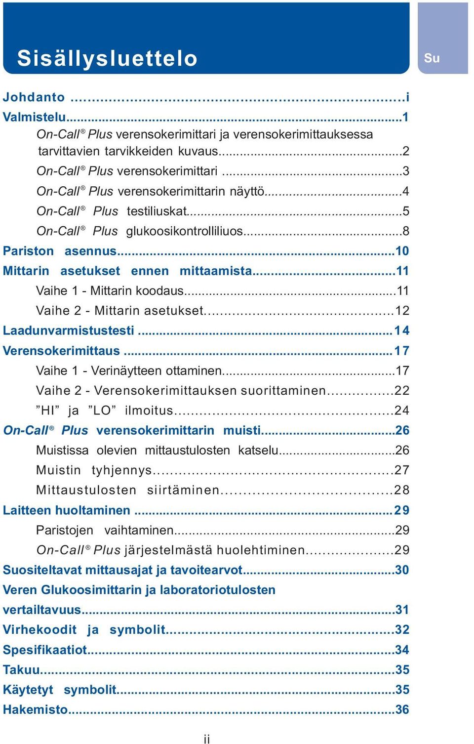 ..11 Vaihe 1 - Mittarin koodaus...11 Vaihe 2 - Mittarin asetukset...12 Laadunvarmistustesti...14 Verensokerimittaus...17 Vaihe 1 - Verinäytteen ottaminen.