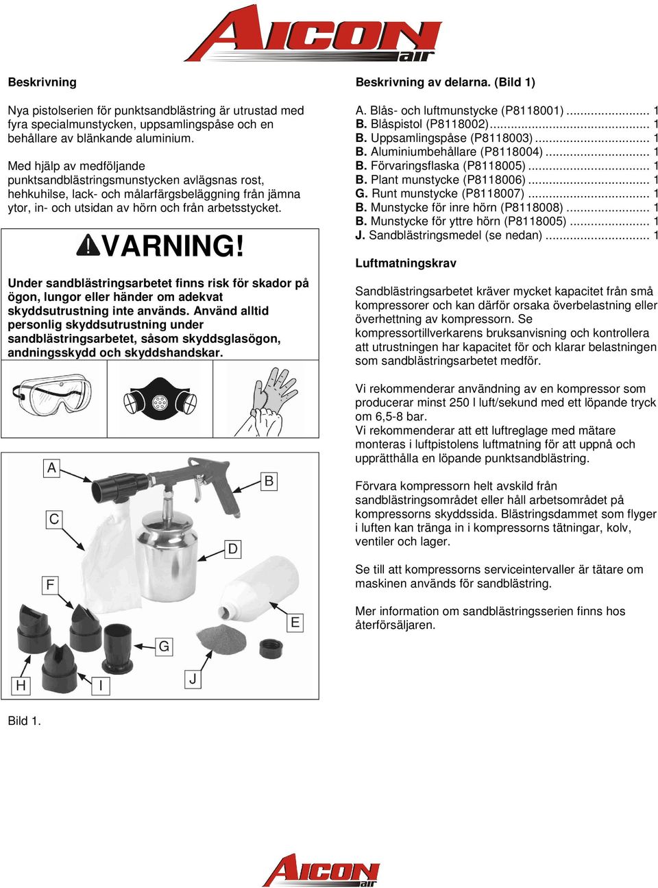 Under sandblästringsarbetet finns risk för skador på ögon, lungor eller händer om adekvat skyddsutrustning inte används.