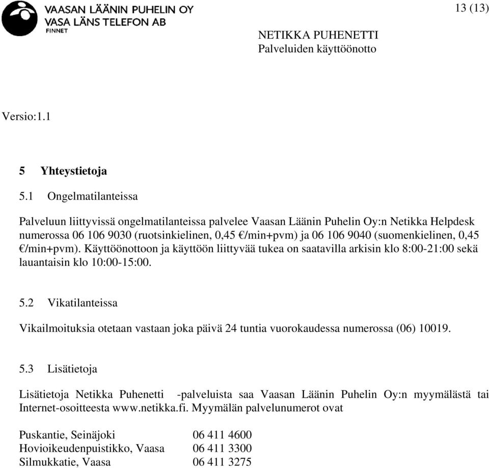 (suomenkielinen, 0,45 /min+pvm). Käyttöönottoon ja käyttöön liittyvää tukea on saatavilla arkisin klo 8:00-21:00 sekä lauantaisin klo 10:00-15:00. 5.