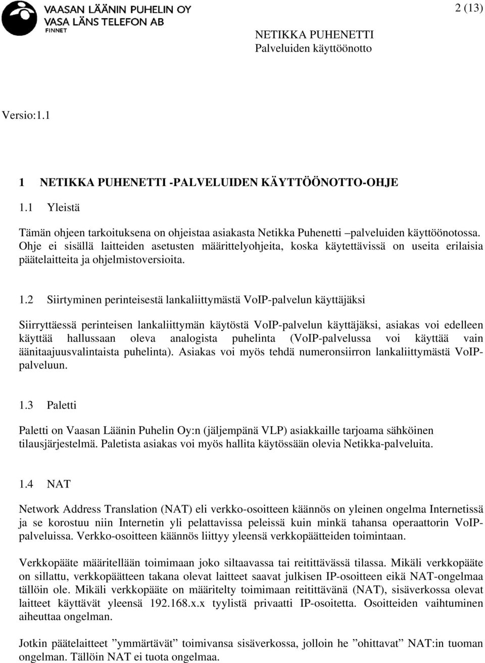 2 Siirtyminen perinteisestä lankaliittymästä VoIP-palvelun käyttäjäksi Siirryttäessä perinteisen lankaliittymän käytöstä VoIP-palvelun käyttäjäksi, asiakas voi edelleen käyttää hallussaan oleva