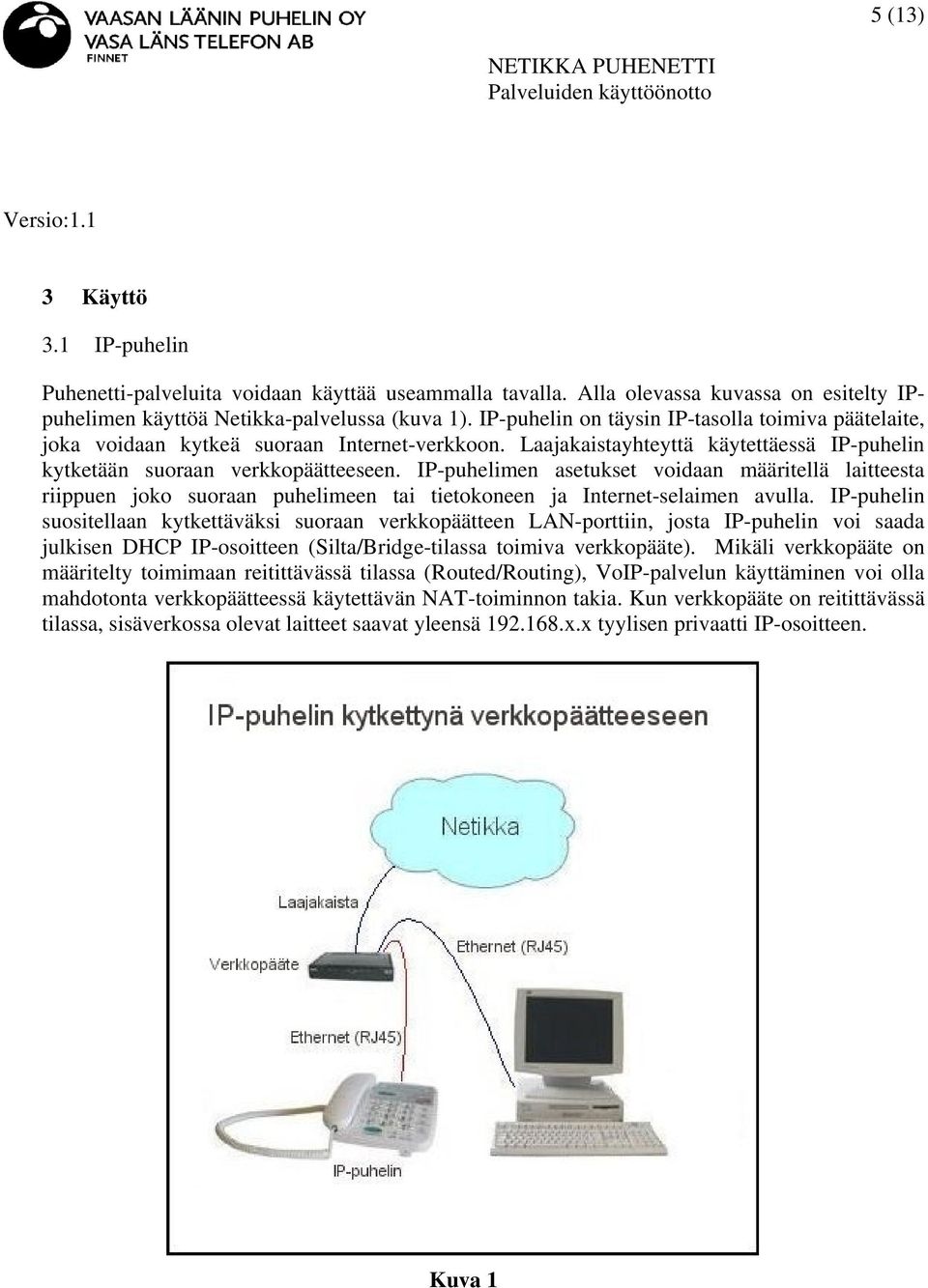 IP-puhelimen asetukset voidaan määritellä laitteesta riippuen joko suoraan puhelimeen tai tietokoneen ja Internet-selaimen avulla.