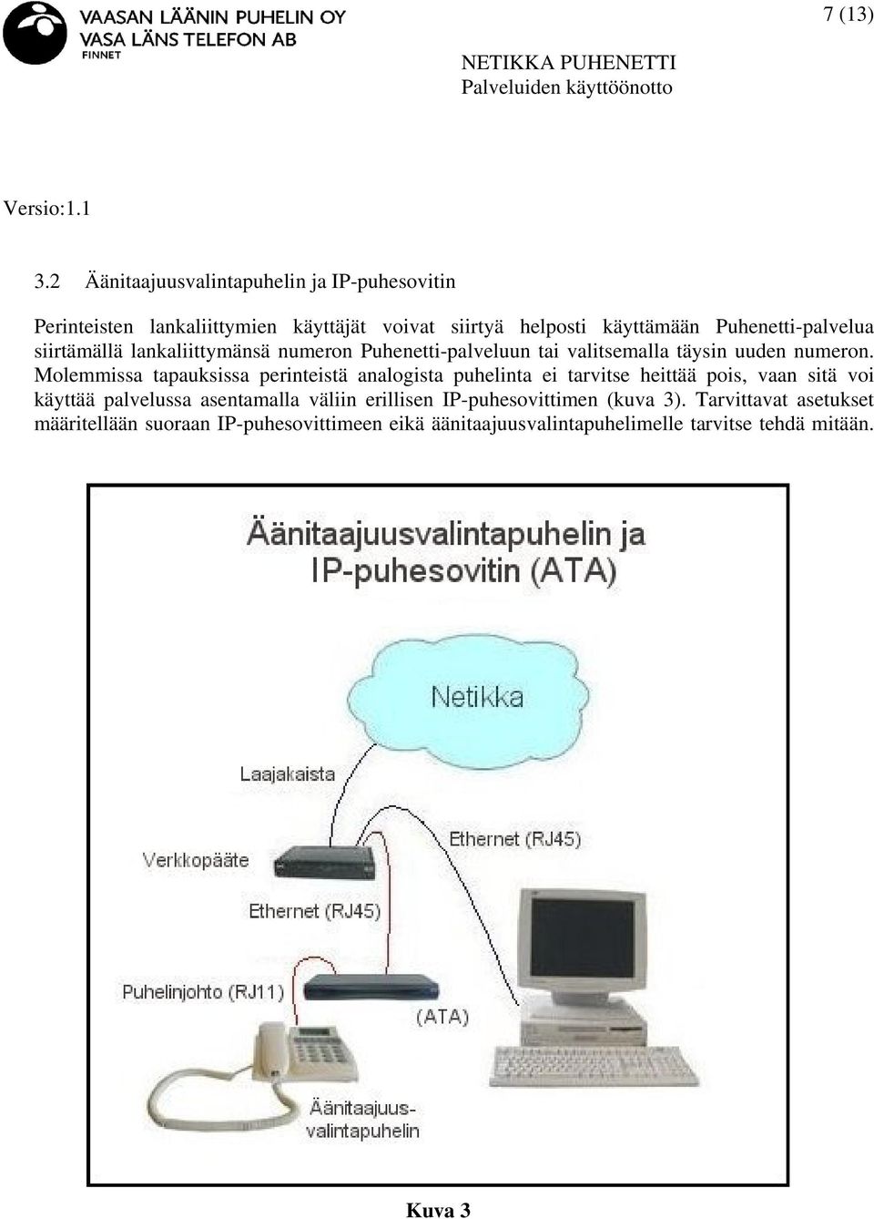 Puhenetti-palvelua siirtämällä lankaliittymänsä numeron Puhenetti-palveluun tai valitsemalla täysin uuden numeron.