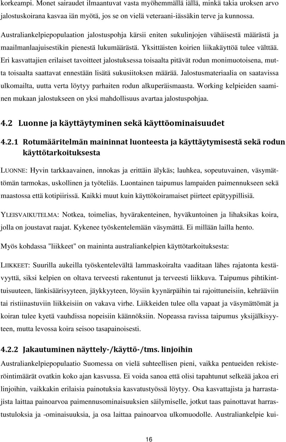 Eri kasvattajien erilaiset tavoitteet jalostuksessa toisaalta pitävät rodun monimuotoisena, mutta toisaalta saattavat ennestään lisätä sukusiitoksen määrää.