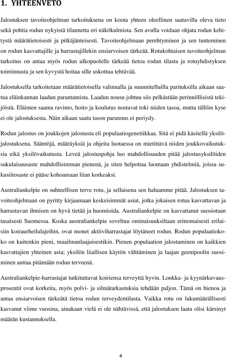 Rotukohtaisen tavoiteohjelman tarkoitus on antaa myös rodun ulkopuolelle tärkeää tietoa rodun tilasta ja rotuyhdistyksen toiminnasta ja sen kyvystä hoitaa sille uskottua tehtävää.