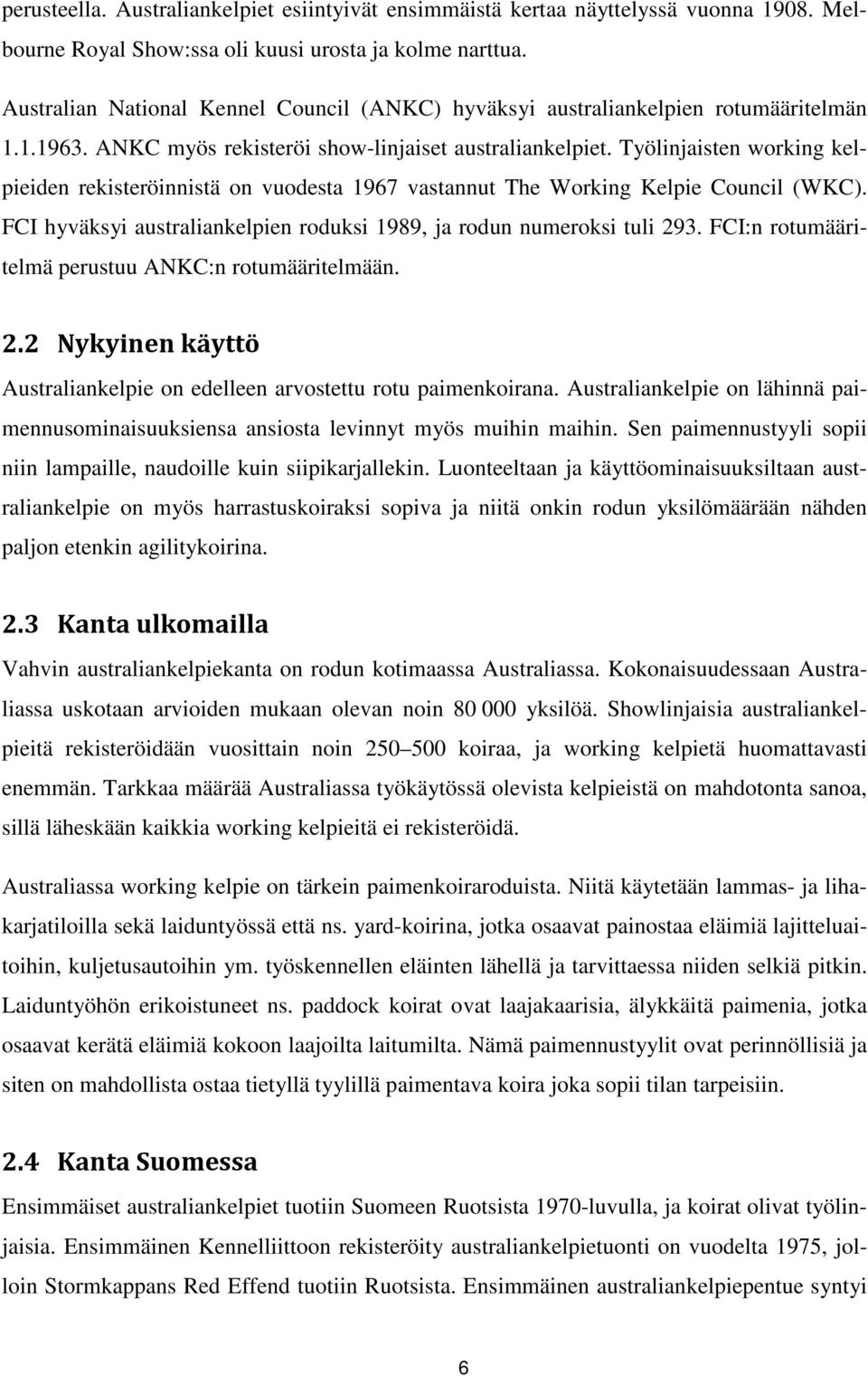 Työlinjaisten working kelpieiden rekisteröinnistä on vuodesta 1967 vastannut The Working Kelpie Council (WKC). FCI hyväksyi australiankelpien roduksi 1989, ja rodun numeroksi tuli 293.