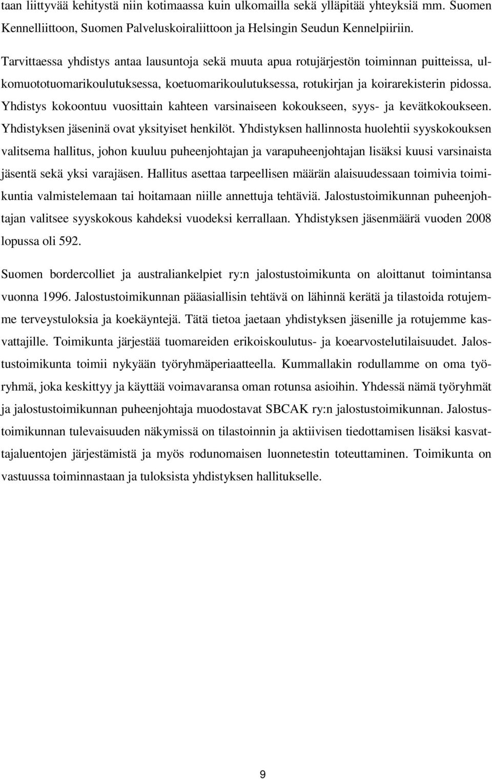 Yhdistys kokoontuu vuosittain kahteen varsinaiseen kokoukseen, syys- ja kevätkokoukseen. Yhdistyksen jäseninä ovat yksityiset henkilöt.