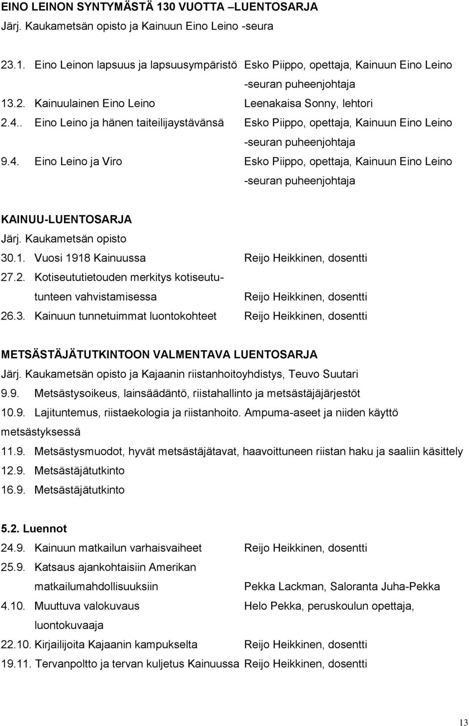 Kaukametsän opisto 30.1. Vuosi 1918 Kainuussa Reijo Heikkinen, dosentti 27.2. Kotiseututietouden merkitys kotiseututunteen vahvistamisessa Reijo Heikkinen, dosentti 26.3. Kainuun tunnetuimmat luontokohteet Reijo Heikkinen, dosentti METSÄSTÄJÄTUTKINTOON VALMENTAVA LUENTOSARJA Järj.