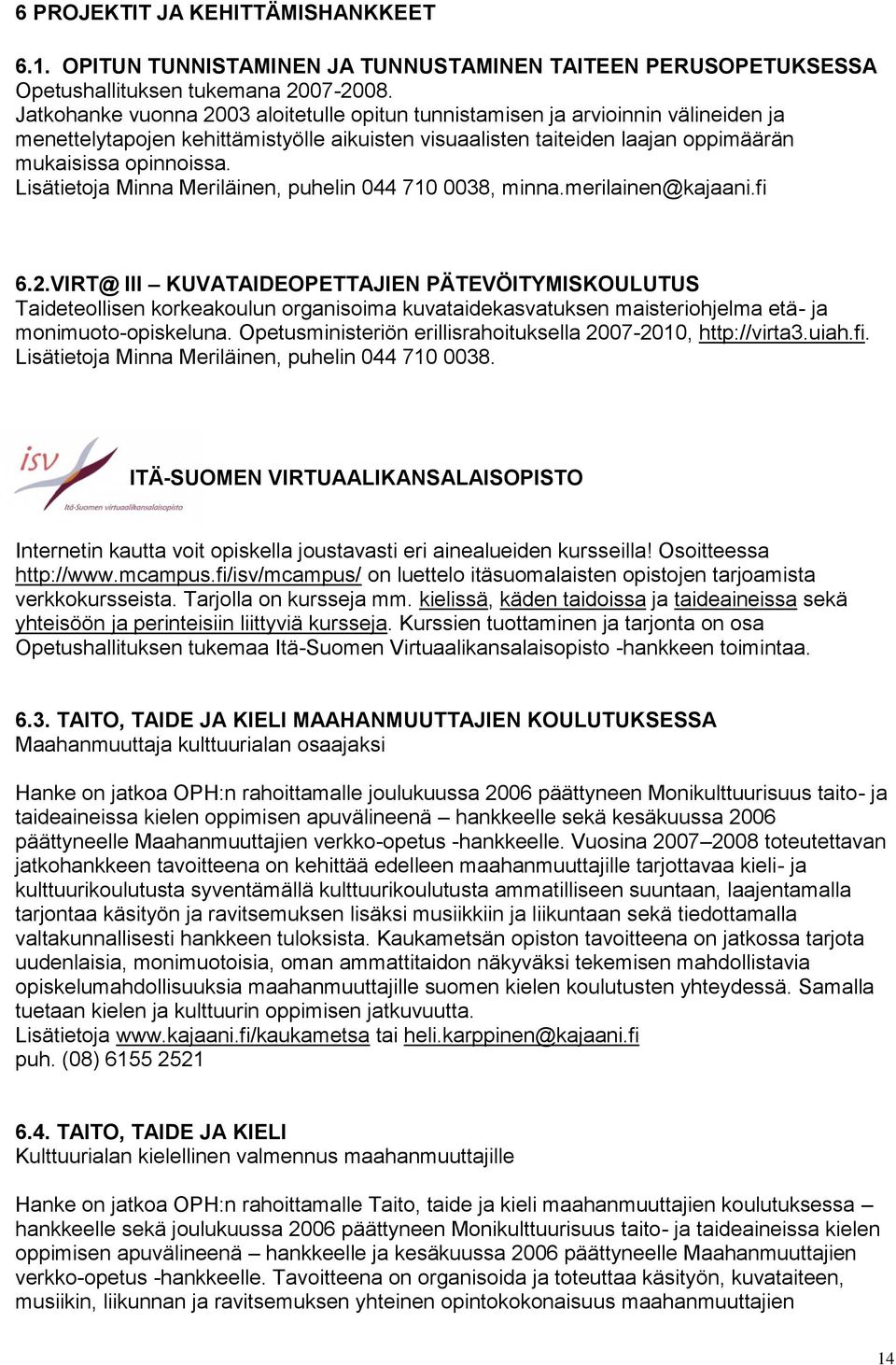 Lisätietoja Minna Meriläinen, puhelin 044 710 0038, minna.merilainen@kajaani.fi 6.2.