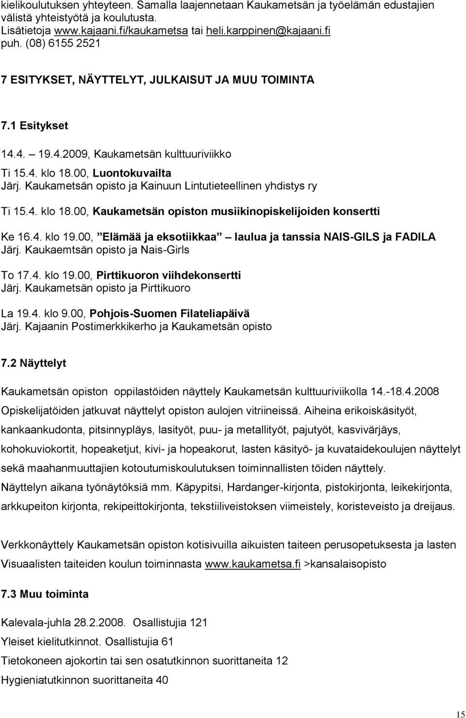 Kaukametsän opisto ja Kainuun Lintutieteellinen yhdistys ry Ti 15.4. klo 18.00, Kaukametsän opiston musiikinopiskelijoiden konsertti Ke 16.4. klo 19.