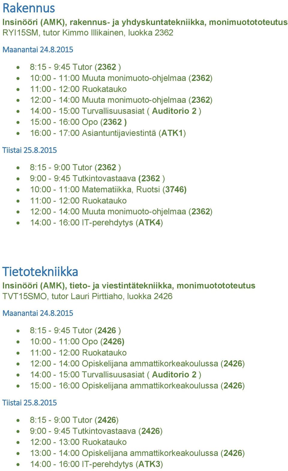Tutkintovastaava (2362 ) 10:00-11:00 Matematiikka, Ruotsi (3746) 12:00-14:00 Muuta monimuoto-ohjelmaa (2362) 14:00-16:00 IT-perehdytys (ATK4) Tietotekniikka Insinööri (AMK), tieto- ja