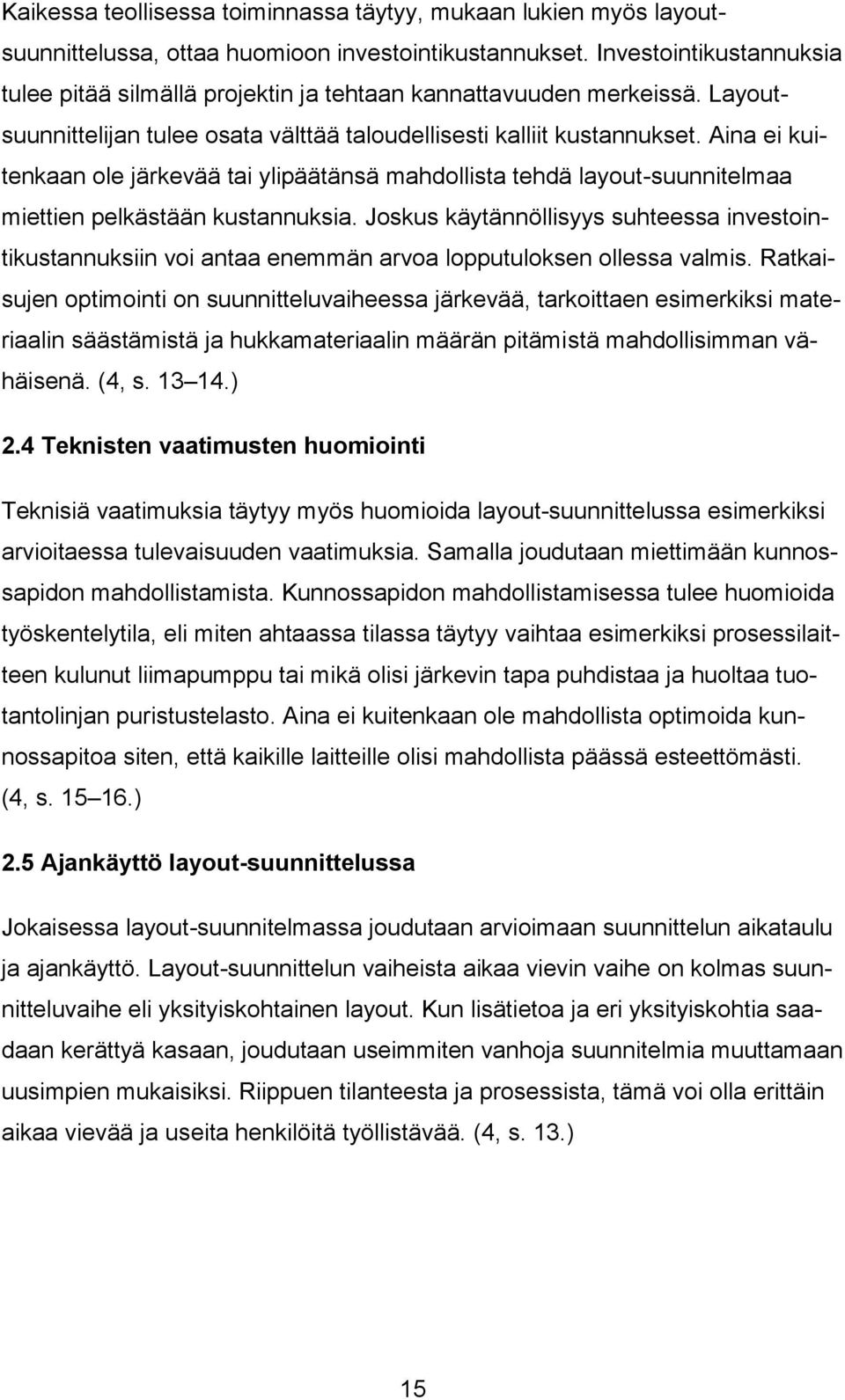 Aina ei kuitenkaan ole järkevää tai ylipäätänsä mahdollista tehdä layout-suunnitelmaa miettien pelkästään kustannuksia.