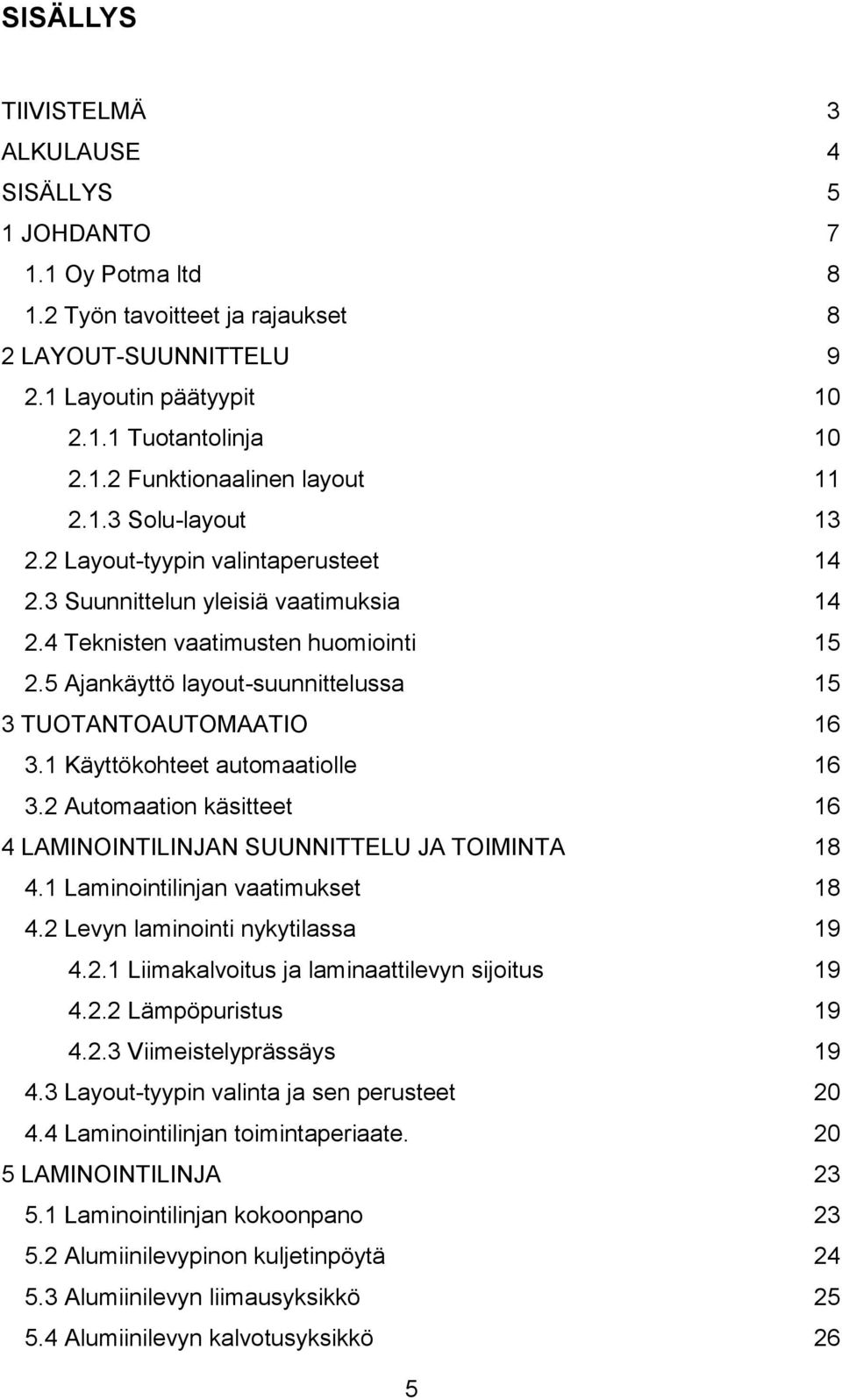 5 Ajankäyttö layout-suunnittelussa 15 3 TUOTANTOAUTOMAATIO 16 3.1 Käyttökohteet automaatiolle 16 3.2 Automaation käsitteet 16 4 LAMINOINTILINJAN SUUNNITTELU JA TOIMINTA 18 4.