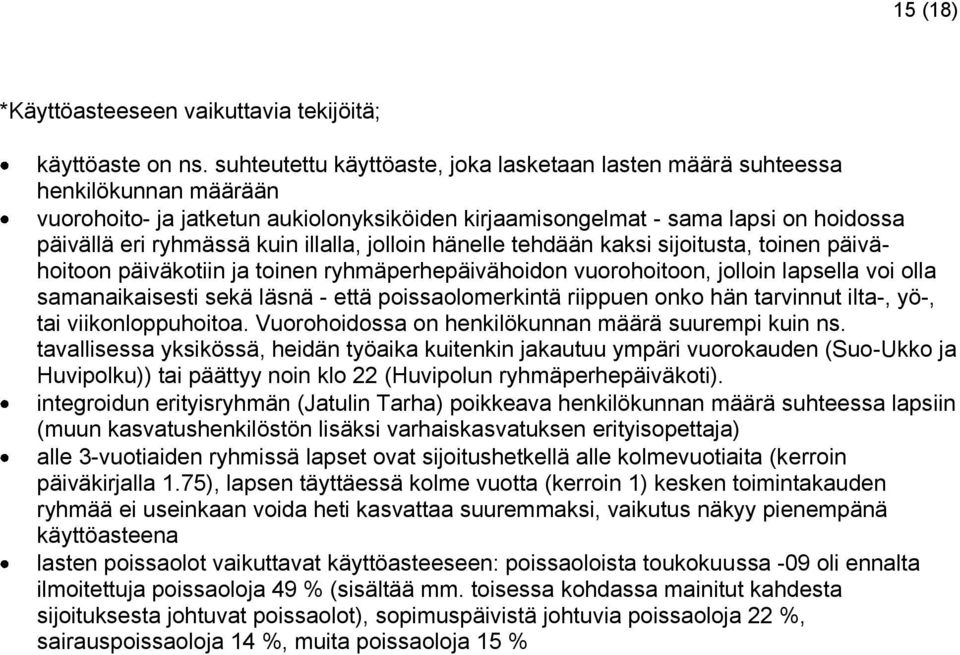 illalla, jolloin hänelle tehdään kaksi sijoitusta, toinen päivähoitoon päiväkotiin ja toinen ryhmäperhepäivähoidon vuorohoitoon, jolloin lapsella voi olla samanaikaisesti sekä läsnä - että