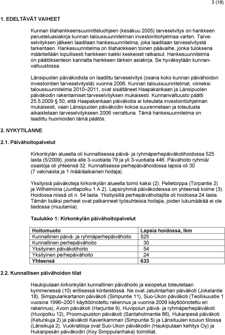 Hankesuunnitelma on tilahankkeen toinen päävaihe, jonka tuloksena määritellään lopullisesti hankkeen kaikki keskeiset ratkaisut. Hankesuunnitelma on päätöksenteon kannalta hankkeen tärkein asiakirja.