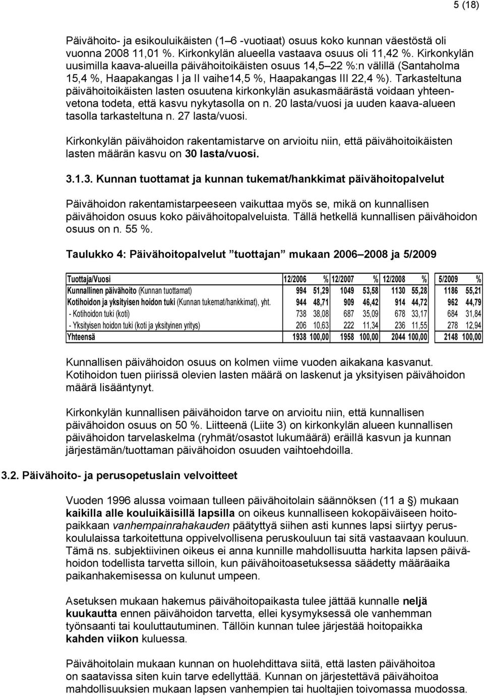 Tarkasteltuna päivähoitoikäisten lasten osuutena kirkonkylän asukasmäärästä voidaan yhteenvetona todeta, että kasvu nykytasolla on n. 20 lasta/vuosi ja uuden kaava-alueen tasolla tarkasteltuna n.