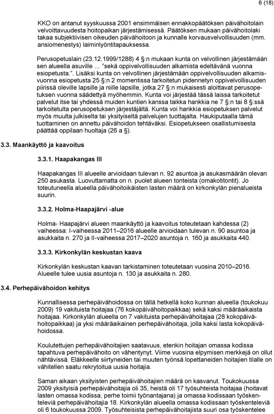 1999/1288) 4 :n mukaan kunta on velvollinen järjestämään sen alueella asuville sekä oppivelvollisuuden alkamista edeltävänä vuonna esiopetusta.