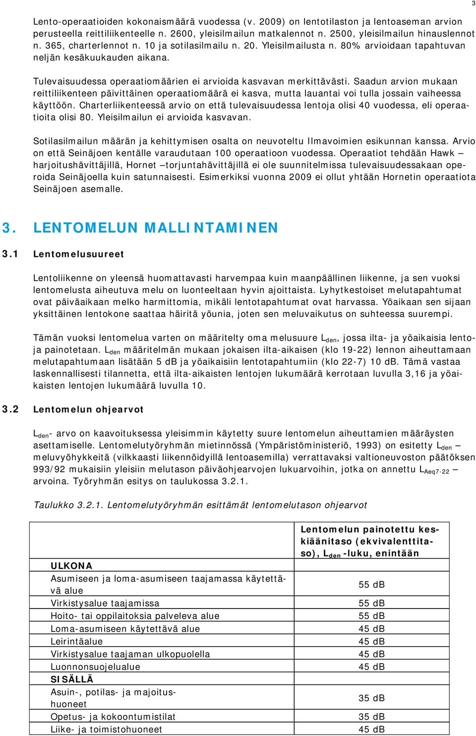 Saadun arvion mukaan reittiliikenteen päivittäinen operaatiomäärä ei kasva, mutta lauantai voi tulla jossain vaiheessa käyttöön.