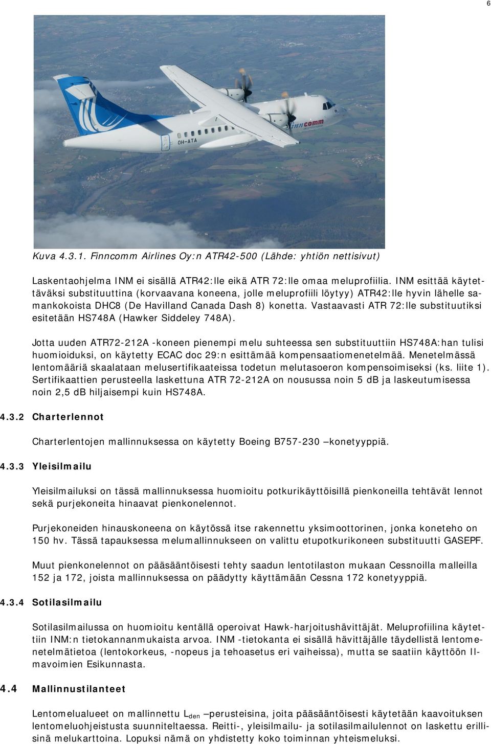 Vastaavasti ATR 72:lle substituutiksi esitetään HS748A (Hawker Siddeley 748A).