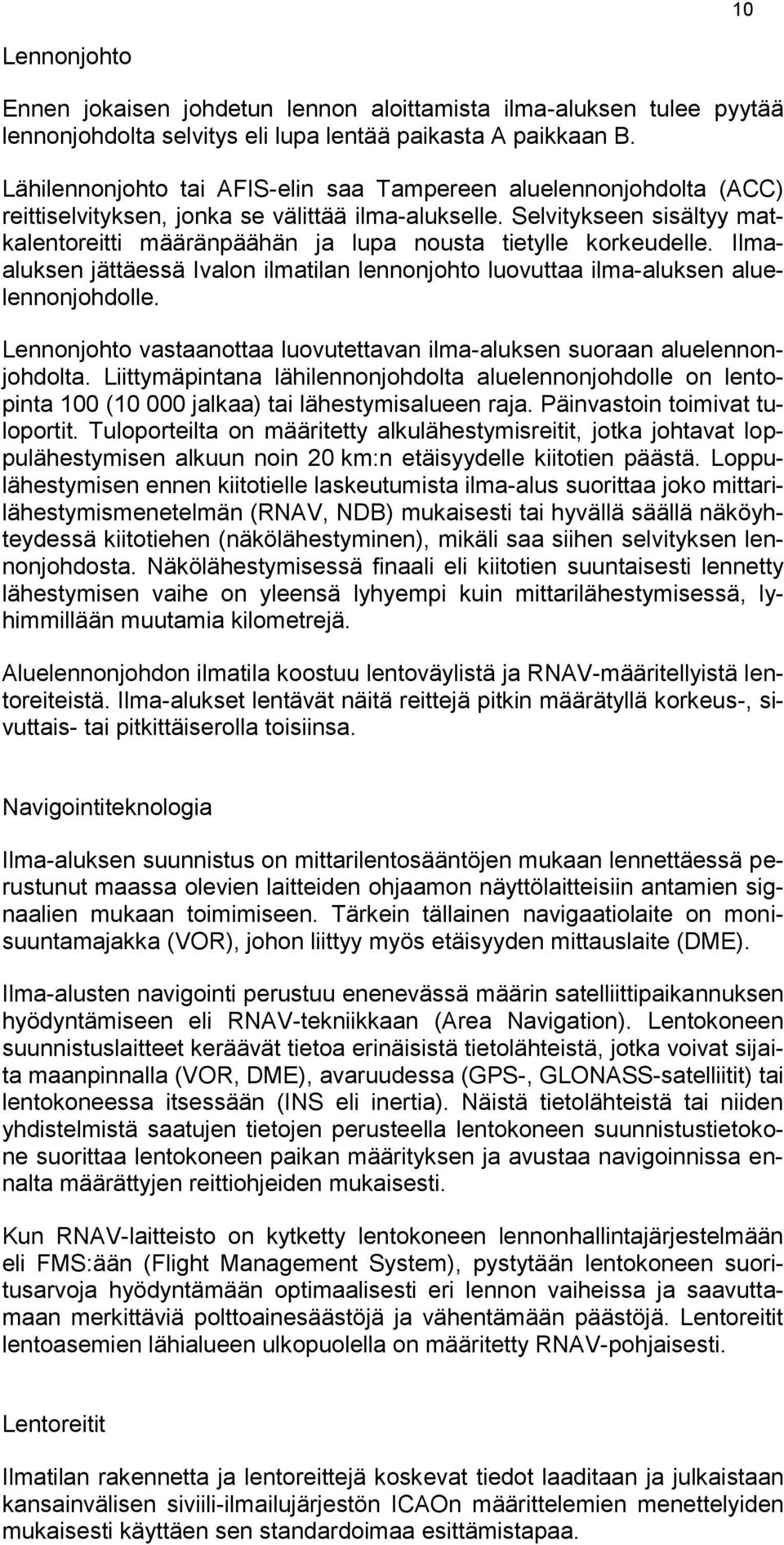 Selvitykseen sisältyy matkalentoreitti määränpäähän ja lupa nousta tietylle korkeudelle. Ilmaaluksen jättäessä Ivalon ilmatilan lennonjohto luovuttaa ilma-aluksen aluelennonjohdolle.
