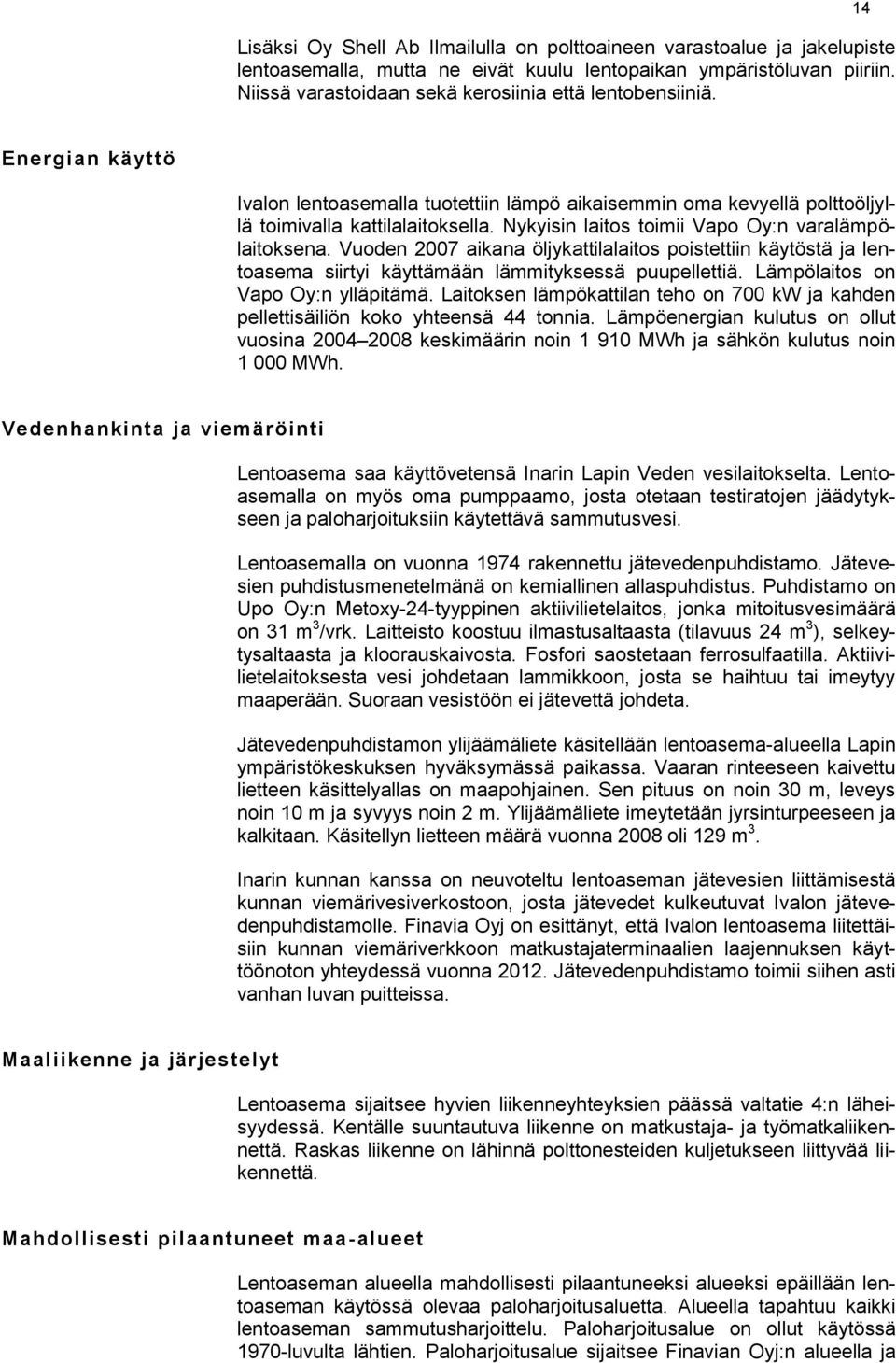 Nykyisin laitos toimii Vapo Oy:n varalämpölaitoksena. Vuoden 2007 aikana öljykattilalaitos poistettiin käytöstä ja lentoasema siirtyi käyttämään lämmityksessä puupellettiä.