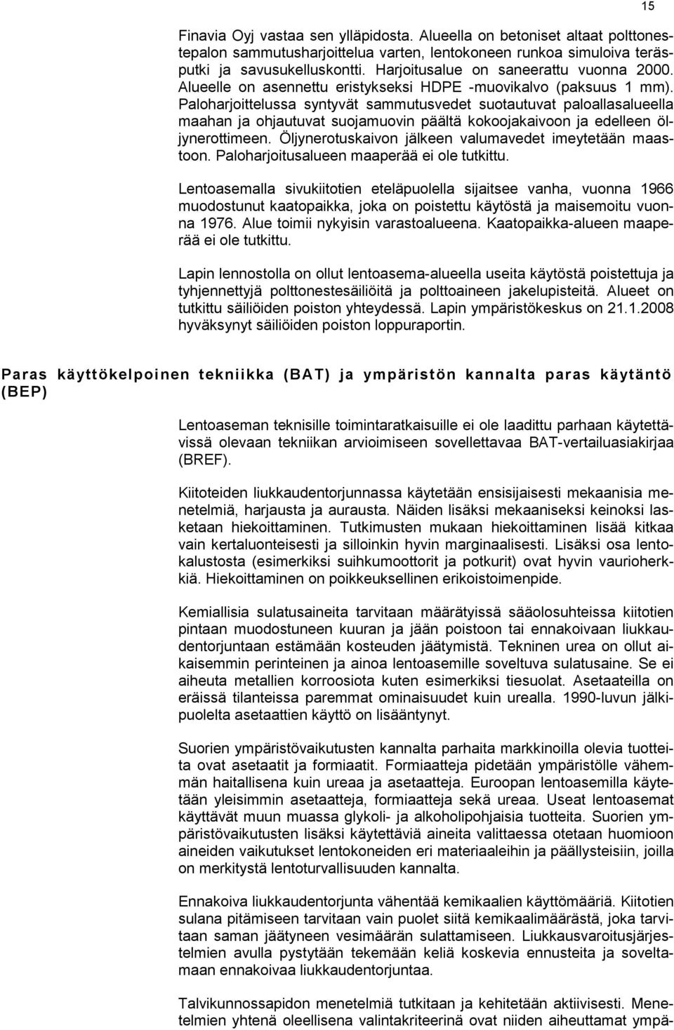 Paloharjoittelussa syntyvät sammutusvedet suotautuvat paloallasalueella maahan ja ohjautuvat suojamuovin päältä kokoojakaivoon ja edelleen öljynerottimeen.