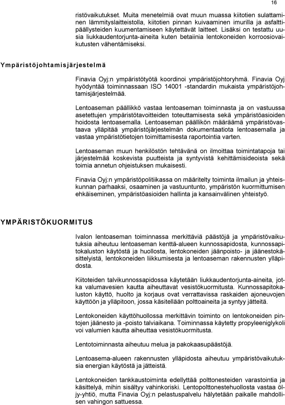 16 Ympäristöjohtamisjärjestelmä Finavia Oyj:n ympäristötyötä koordinoi ympäristöjohtoryhmä. Finavia Oyj hyödyntää toiminnassaan ISO 14001 -standardin mukaista ympäristöjohtamisjärjestelmää.